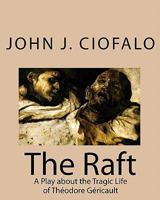 The Raft: A Play about the Tragic Life of Theodore Gericault 1449592317 Book Cover