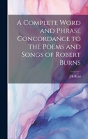 A Complete Word and Phrase Concordance to the Poems and Songs of Robert Burns 1022142763 Book Cover