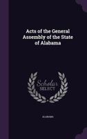 Acts of the General Assembly of the State of Alabama 1358073686 Book Cover