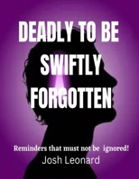 Deadly to be swiftly forgotten: Reminders that must not be ignored! B0BXNM86VG Book Cover