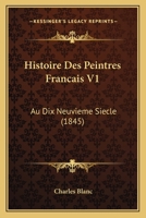 Histoire Des Peintres Francais V1: Au Dix Neuvieme Siecle (1845) 1120501962 Book Cover