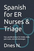 Spanish for ER Nurses & Triage: Fast, parallel phrases for intake, vitals, pain scales, and safe discharges (Real-World Scripts) B0FPMJFKRZ Book Cover