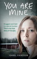 You Are Mine: Drugged and Held in a Secret Bunker. This is My True Story of Escape 1785037110 Book Cover