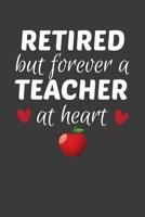 Retired But Forever A Teacher At Heart: Teacher's Day Retirement Gift 1083016369 Book Cover