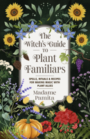 The Witch's Guide to Plant Familiars: Spells, Rituals & Recipes for Making Magic with Plant Allies 1401979653 Book Cover