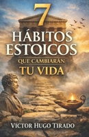 7 HÁBITOS ESTOICOS QUE CAMBIARÁN TU VIDA: Enseñanzas del estoicismo aplicadas a la vida diaria para transformar la mente, las emociones y los hábitos (Spanish Edition) B0GGB8952C Book Cover