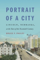 Portrait of a City: Lincoln, Nebraska, at the Turn of the Twentieth Century 149623412X Book Cover