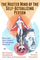 The Master Mind of the Self-Actualizing Person: The Life and Legacy of Abraham Maslow, and My Sudden Awakening into Self-Actualization B08JJCFK1X Book Cover