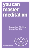 You Can Master Meditation: Change Your Mind, Change Your Life 1780287984 Book Cover
