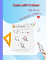 Learn How To Draw Step By Step Using Alphabets & Numbers For kids B0C9SQHL9Y Book Cover