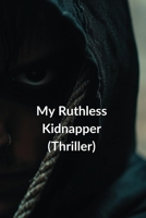 My Ruthless Kidnapper (Thriller) B0DSCN7LLG Book Cover