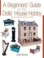 A Beginners' Guide to the Dolls' House Hobby: Revised and Expanded Edition 1861084862 Book Cover