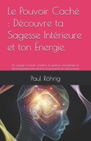 Le Pouvoir Caché : Découvre ta Sagesse Intérieure et ton Énergie.: Un voyage à travers l'intuition, la guérison énergétique, le développement personnel et la puissance du subconscient B0GV9B8K5R Book Cover