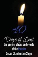 40 Days of Lent: The People, Places, and Events of the Passion (The 31-Day Series) 1519277180 Book Cover