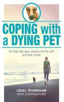 Coping with a Dying Pet: My Dog's Last Days, Passing into the Light and other stories 1920535748 Book Cover