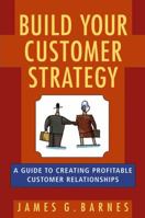 Build Your Customer Strategy: A Guide to Creating Profitable Customer Relationships 0471776602 Book Cover