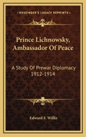 Prince Lichnowsky, Ambassador Of Peace: A Study Of Prewar Diplomacy 1912-1914 1162989149 Book Cover