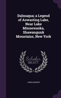 Dalmaqua; A Legend of Aowasting Lake, Near Lake Minnewaska, Shawangunk Mountains, New York 1176349597 Book Cover