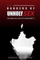The Dangers of Unholy Sex: And Biblical Ways To Overcoming It 1543129390 Book Cover