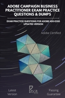 Adobe Campaign Business Practitioner Exam Practice Questions & Dumps: Exam practice questions for Adobe AD0-E300 updated Version B08STFBP2Y Book Cover