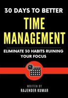 30 Days to Better Time Management: Eliminate 30 Habits Ruining Your Focus 1960833170 Book Cover
