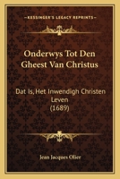 Onderwys Tot Den Gheest Van Christus: Dat Is, Het Inwendigh Christen Leven (1689) 1104652803 Book Cover