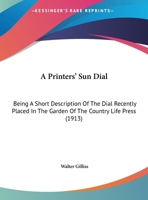 A Printers' Sun Dial: Being A Short Description Of The Dial Recently Placed In The Garden Of The Country Life Press 1019332956 Book Cover