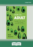 How to Adult: A guide to not being a trash human, and other life lessons (16pt Large Print Edition) 0369356535 Book Cover