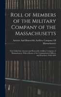Roll of Members of the Military Company of the Massachusetts: Now Called the Ancient and Honorable Artillery Company of Massachusetts, With a Roster ... Officers and Preachers, 1638-1894 1016061293 Book Cover