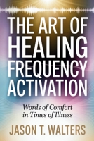 The Art of Healing Frequency Activation: Words of Comfort in Times of Illness B0FWQKMLV6 Book Cover