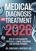 Medical Diagnosis and Treatment 2026: Step-by-Step Diagnostic Protocols, Clinical Evaluation, and Decision Pathways B0GJ3H47R2 Book Cover