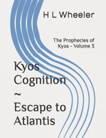 The Prophecies of Kyos Volume 3: Kyos Cognition ~ Escape to Atlantis B0CCCQR3FM Book Cover