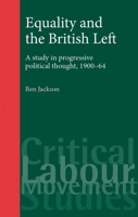 Equality and the British Left: A Study in Progressive Political Thought, 1900-64 0719073073 Book Cover