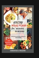 Healthy Meal Plans for Active Seniors: Delicious and Nutritious Recipes for Optimal Health B0BS92JPY3 Book Cover