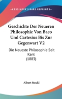 Geschichte Der Neueren Philosophie Von Baco Und Cartesius Bis Zur Gegenwart V2: Die Neueste Philosophie Seit Kant (1883) 1160735158 Book Cover
