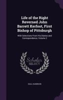 Life of the Right Reverned John Barrett Kerfoot, First Bishop of Pittsburgh: With Selections From His Diaries and Correspondence; Volume 2 1018414797 Book Cover