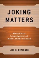 Joking Matters: White Racial Intransigence and Black Comedic Defiance 1666939323 Book Cover