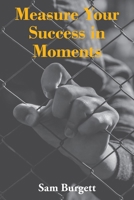 Measure Your Success in Moments 1956823409 Book Cover