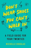 Don't Wear Shoes You Can't Walk In: A Field Guide for Your Twenties 1647423201 Book Cover