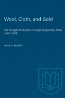 Wool, Cloth, and Gold: The Struggle for Bullion in Anglo-Burgundian Trade 1340-1478 1487579233 Book Cover