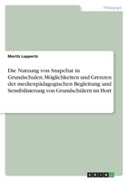Die Nutzung von Snapchat in Grundschulen. Möglichkeiten und Grenzen der medienpädagogischen Begleitung und Sensibilisierung von Grundschülern im Hort 3346771733 Book Cover