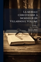 La morale chrestienne à Monsieur de Villarnoul Volume (French Edition) 1024258335 Book Cover