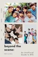 Beyond the Scene: An Unofficial Guide to BTS: The Rise to Fame and Legacy of the K-Pop Sensations B0BV453K4H Book Cover