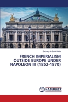 FRENCH IMPERIALISM OUTSIDE EUROPE UNDER NAPOLEON III (1852-1870) 6207653831 Book Cover