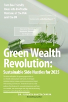 Green Wealth Revolution: Sustainable Side Hustles for 2025: Turn Eco-Friendly Ideas into Profitable Ventures in the USA and UK B0DSSBTHZY Book Cover