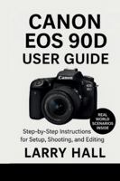 Canon EOS 90D User Guide: Step-by-Step Instructions for Setup, Shooting, and Editing B0G4MSPZW5 Book Cover