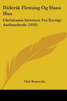 Diderik Fleming Og Hans Hus: Christiania-Interioer Fra Forrige Aarhundrede (1910) 1104088789 Book Cover