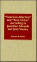 'Gracious Affection' and 'True Virtue' According to Jonathan Edwards and John Wesley: Volume 5 0810828219 Book Cover