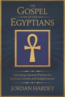 The Gospel of the Egyptians: Unlocking Ancient Wisdom for Spiritual Growth and Enlightenment B0DPVK4G35 Book Cover