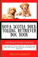 NOVA SCOTIA DUCK TOLLING RETRIEVER DOG BOOK From Novice To Expert Ownership: Complete Guide To Owning, Caring For, And Understanding From Their History And Temperament To Breeding And Health Care B0CWLMM3K6 Book Cover